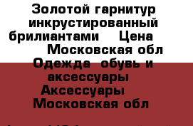 Золотой гарнитур инкрустированный брилиантами  › Цена ­ 58 000 - Московская обл. Одежда, обувь и аксессуары » Аксессуары   . Московская обл.